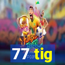 77 tig